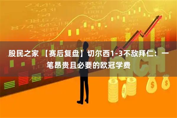 股民之家 【赛后复盘】切尔西1-3不敌拜仁：一笔昂贵且必要的欧冠学费