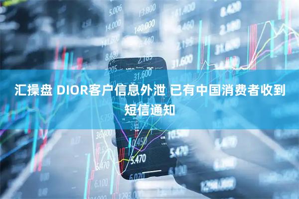 汇操盘 DIOR客户信息外泄 已有中国消费者收到短信通知